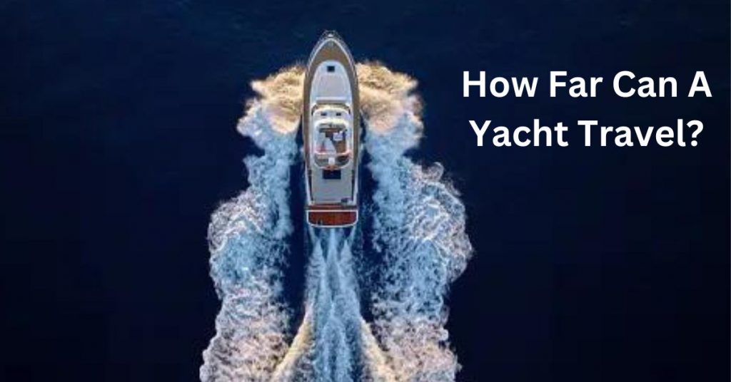 How Far Can A Yacht Travel?