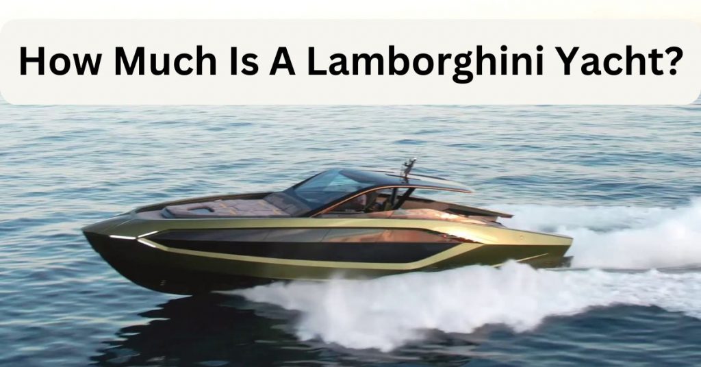 How Much Is A Lamborghini Yacht?