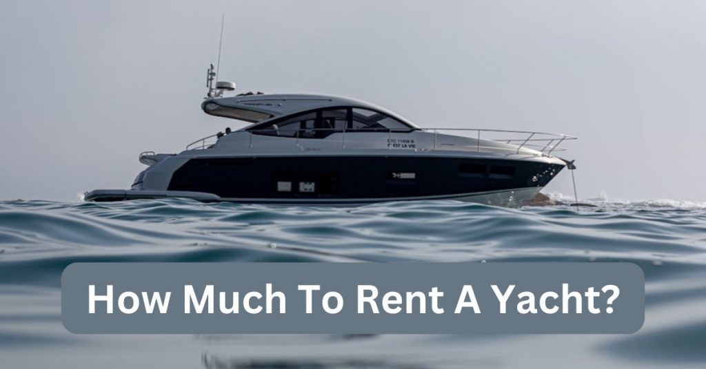 How Much To Rent A Yacht?