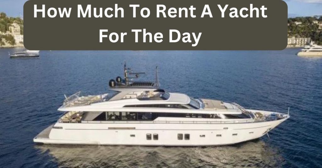How Much To Rent A Yacht For The Day