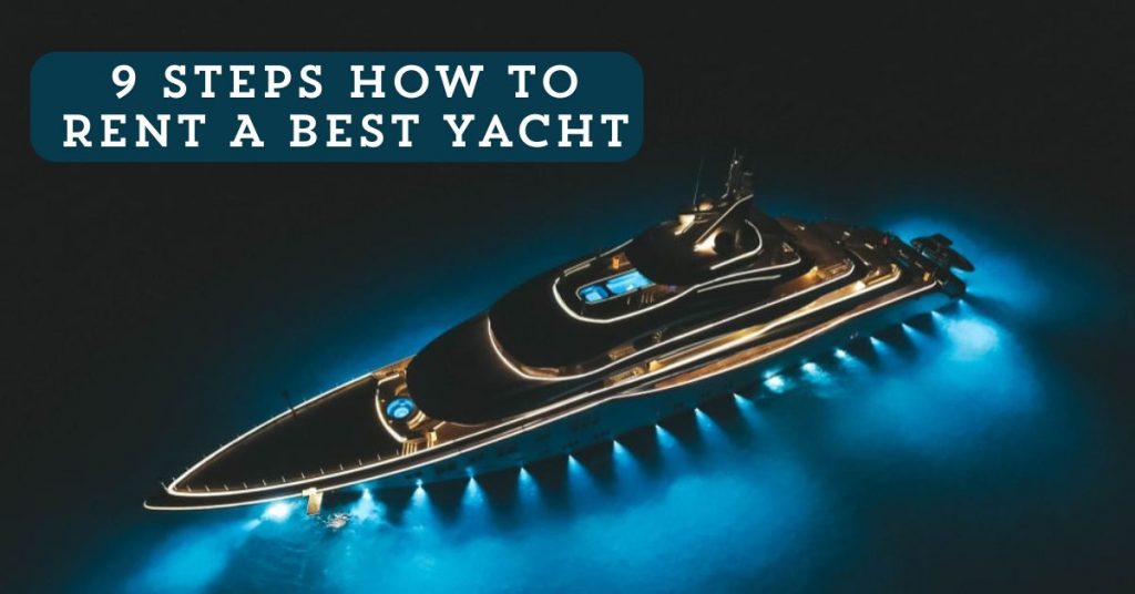 9 Steps How To Rent A Best Yacht